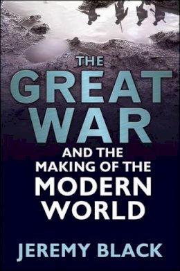Jeremy Black - The Great War and the Making of the Modern World - 9780826440938 - V9780826440938