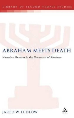 Jared Ludlow - Abraham Meets Death: Narrative Humor in the Testament of Abraham (JSP Supplements) - 9780826462046 - V9780826462046 Jared Ludlow - Abraham Meets Death: Narrative Humor in the Testament of Abraham (JSP Supplements) - 9780826462046 - V9780826462046