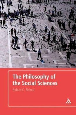 Robert C Bishop - The Philosophy of the Social Sciences: An Introduction - 9780826489531 - V9780826489531 Robert C Bishop - The Philosophy of the Social Sciences: An Introduction - 9780826489531 - V9780826489531
