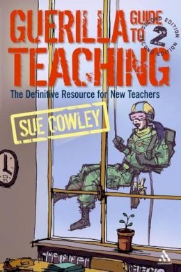 Sue Cowley - Guerilla Guide to Teaching 2nd Edition: The Definitive Resource for New Teachers - 9780826492920 - V9780826492920