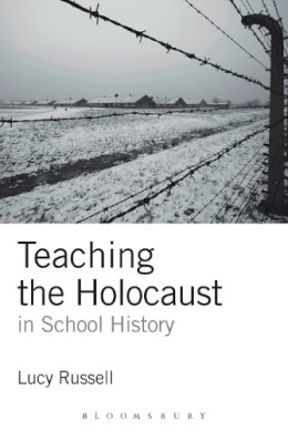 Dr Lucy Russell - Teaching the Holocaust in School History: Teachers or Preachers? - 9780826499073 - V9780826499073