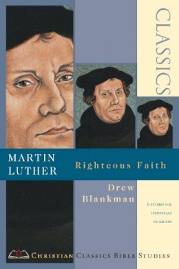 Drew Blankman - Martin Luther: Righteous Faith (Christian Classics Bible Studies) - 9780830820856 - V9780830820856