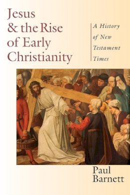 Paul Barnett - Jesus  the Rise of Early Christianity: A History of New Testament Times - 9780830826995 - V9780830826995