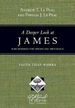 Andrew T. Le Peau - A Deeper Look at James: Faith That Works (Lifeguide in Depth) - 9780830831012 - V9780830831012