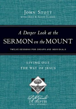 John Stott - A Deeper Look at the Sermon on the Mount: Living Out the Way of Jesus (Lifeguide in Depth Bible Studies) - 9780830831043 - V9780830831043