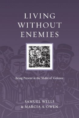 Samuel Wells - Living Without Enemies: Being Present in the Midst of Violence (Resources for Reconciliation) - 9780830834563 - V9780830834563