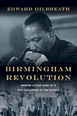 Edward Gilbreath - Birmingham Revolution: Martin Luther King Jr.'s Epic Challenge to the Church - 9780830837694 - V9780830837694