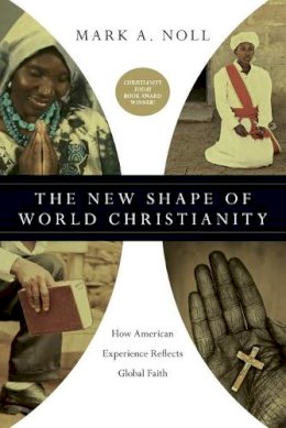 Mark A. Noll - The New Shape of World Christianity – How American Experience Reflects Global Faith - 9780830839933 - V9780830839933