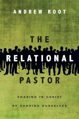 Andrew Root - The Relational Pastor – Sharing in Christ by Sharing Ourselves - 9780830841028 - V9780830841028