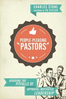 Charles Stone - People–Pleasing Pastors – Avoiding the Pitfalls of Approval–Motivated Leadership - 9780830841097 - V9780830841097