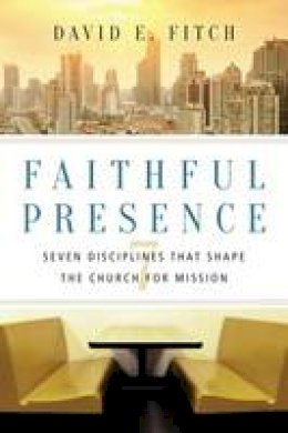 David E Fitch - Faithful Presence: Seven Disciplines That Shape the Church for Mission - 9780830841271 - V9780830841271