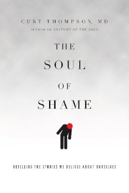 Curt Thompson - The Soul of Shame – Retelling the Stories We Believe About Ourselves - 9780830844333 - V9780830844333