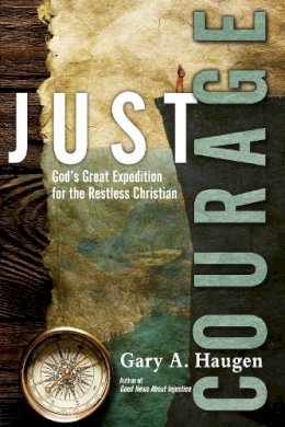 Gary A. Haugen - Just Courage – God`s Great Expedition for the Restless Christian - 9780830844623 - V9780830844623