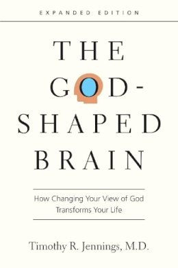 Timothy R. Jennings - The God–Shaped Brain – How Changing Your View of God Transforms Your Life - 9780830844951 - V9780830844951