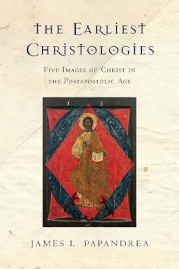 James L. Papandrea - The Earliest Christologies – Five Images of Christ in the Postapostolic Age - 9780830851270 - V9780830851270