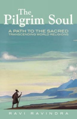 Ravi Ravindra - The Pilgrim Soul: A Path to the Sacred Transcending World Religions - 9780835609296 - V9780835609296