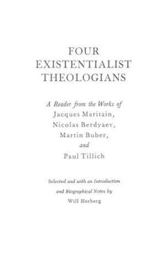 Will Herberg - Four Existentialist Theologians: A Reader from the Work of Jacques Maritain, Nicolas Berdyaev, Martin Buber, and Paul Tillich - 9780837183039 - V9780837183039