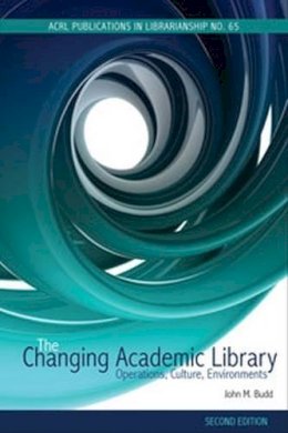 John M. Budd - The Changing Academic Library: Operations, Culture, Environments (Acrl Publications in Librarianship) - 9780838986127 - V9780838986127