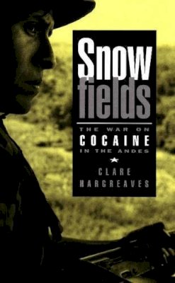 Clare Hargreaves - Snowfields: The War on Cocaine in the Andes - 9780841913288 - V9780841913288