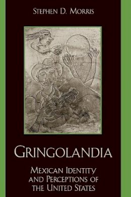 Stephen D. Morris - Gringolandia: Mexican Identity and Perceptions of the United States (Latin American Silhouettes) - 9780842051477 - V9780842051477