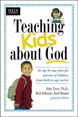 Trent, John; Bruner, Kurt - Teaching Kids About God: An age by age plan for parents of children brom birth to age twelve (Heritage Builders) - 9780842376792 - V9780842376792