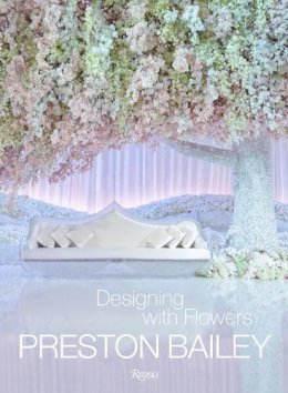 Preston Bailey - Preston Bailey: Designing with Flowers - 9780847842469 - V9780847842469