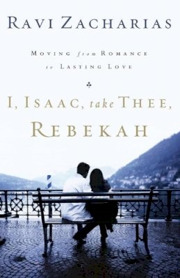 Ravi Zacharias - I, Isaac, Take Thee, Rebekah - 9780849908224 - V9780849908224