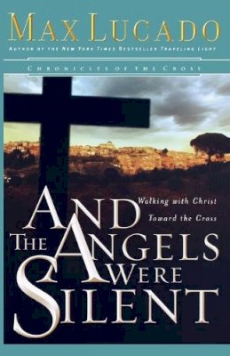 Max Lucado - And the Angels Were Silent: Walking with Christ Toward the Cross (Chronicles of the Cross) - 9780849908583 - V9780849908583