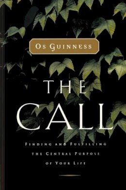 Os Guinness - The Call: Finding and Fulfilling the Central Purpose of Your Life - 9780849944376 - V9780849944376