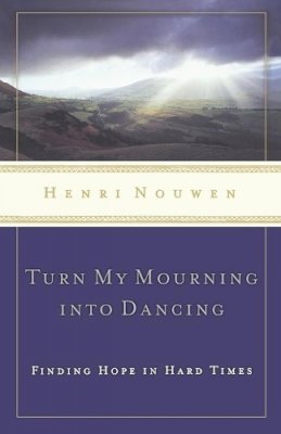 Henri Nouwen - Turn My Mourning into Dancing - 9780849945090 - V9780849945090