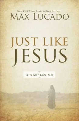 Max Lucado - Just Like Jesus: A Heart Like His - 9780849947438 - V9780849947438