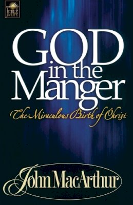 John F. Macarthur - GOD IN THE MANGER: The Miraculous Birth of Christ - 9780849955570 - V9780849955570