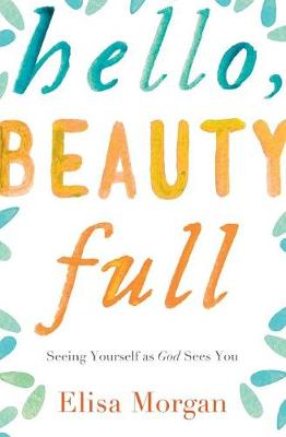 Elisa Morgan - Hello, Beauty Full: Seeing Yourself as God Sees You - 9780849964893 - V9780849964893