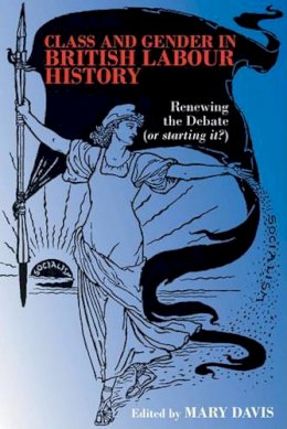 Mary Davis (Ed.) - Class and Gender in British Labour History: Renewing the Debate (Or Starting It?) - 9780850366686 - V9780850366686