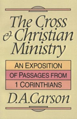 D. A. Carson - The Cross and Christian Ministry: Exposition of Selected Passages from 1 Corinthians - 9780851109862 - V9780851109862