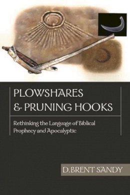 D Brent Sandy - Plowshares and Pruning Hooks : Rethinking the Language of Biblical Prophecy and Apocalyptic - 9780851112770 - V9780851112770