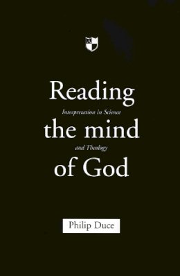 Dr Philip Duce - Reading the Mind of God: Interpretation in Science and Theology - 9780851114620 - V9780851114620