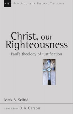 Mark Seifrid - Christ, Our Righteousness: Paul's Theology of Justification (New Studies in Biblical Theology) - 9780851114705 - V9780851114705