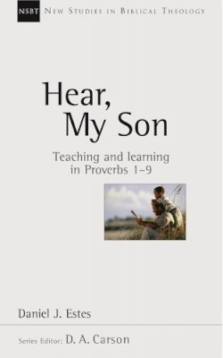 Daniel J Estes - Hear, My Son: Teaching and Learning in Proverbs 1-9 (New Studies in Biblical Theology (Intervarsity Press), 4.) - 9780851115139 - V9780851115139