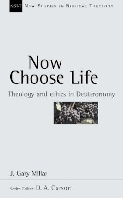 J Gary Millar - Now Choose Life: Theology and Ethics in Deuteronomy (New Studies in Biblical Theology) - 9780851115153 - V9780851115153