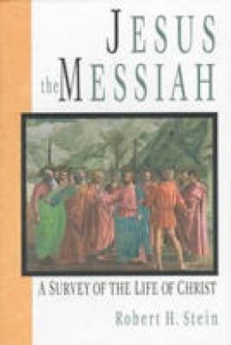 Robert H. Stein - Jesus the Messiah: A Survey of the Life of Christ - 9780851117508 - V9780851117508