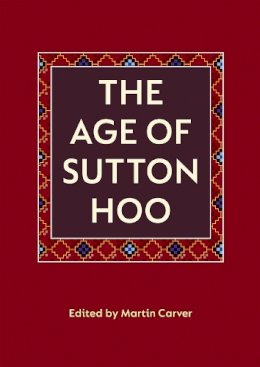 Martin Carver - The Age of Sutton Hoo - 9780851153612 - V9780851153612