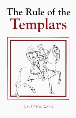 J.m. Upton-Ward - The Rule of the Templars: The French Text of the Rule of the Order of the Knights Templar (Studies in the History of Medieval Religion) - 9780851157016 - V9780851157016