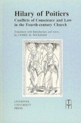  - Hilary of Poitiers: Conflicts of Conscience and Law in the Fourth-Century Church (Translated Texts for Historians LUP) - 9780853235729 - V9780853235729