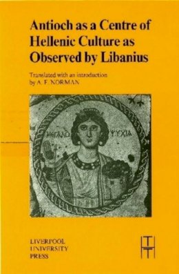 Libanius - Antioch as a Centre of Hellenic Culture, as Observed by Libanius (Translated Texts for Historians LUP) - 9780853235958 - V9780853235958