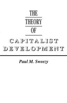 Paul M. Sweezy - The Theory of Capitalist Development: Principles of Marxian Political Economy - 9780853450795 - V9780853450795