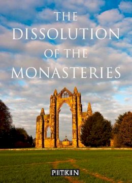 G W O Woodward - The Dissolution of the Monasteries (Pitkin Guides) - 9780853726173 - V9780853726173