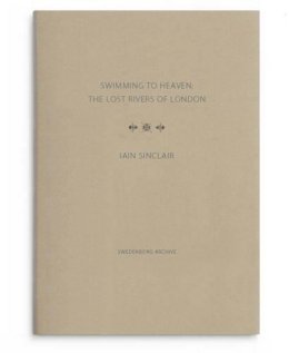 Iain Sinclair - Swimming to Heaven: the Lost Rivers of London - 9780854481798 - V9780854481798