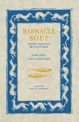 Tess Gallagher Josie Gray - Barnacle Soup: and other stories from the west of Ireland - 9780856408144 - 9780856408144