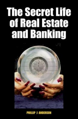 Phillip J. Anderson - The Secret Life of Real Estate and Banking - 9780856832635 - V9780856832635